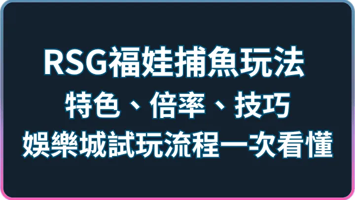 RSG福娃捕魚玩法|特色、倍率、技巧+遊戲平台試玩流程一次看懂